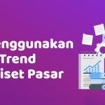 Cara Menggunakan Google Trend Untuk Riset Pasar