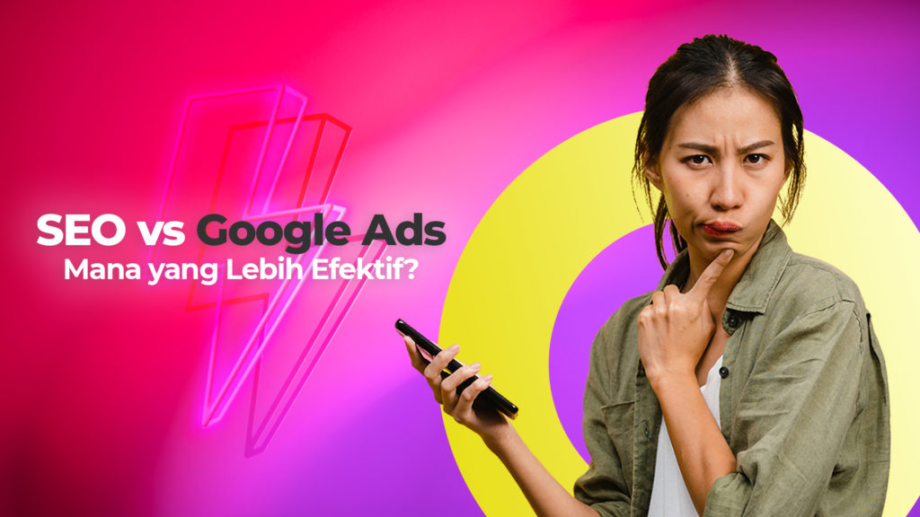 Optimasi SEO vs Google Ads : Mana yang Lebih Efektif?